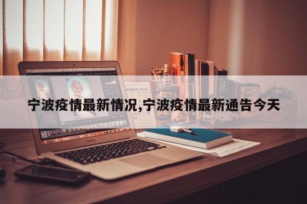 宁波疫情最新情况,宁波疫情最新通告今天