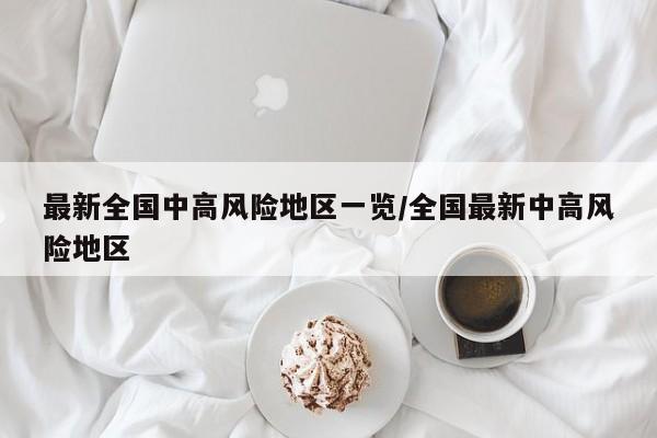 最新全国中高风险地区一览/全国最新中高风险地区