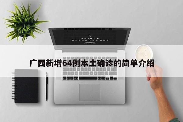 广西新增64例本土确诊的简单介绍