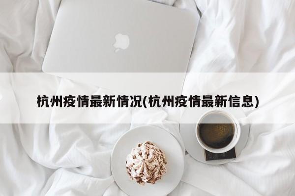 杭州疫情最新情况(杭州疫情最新信息)